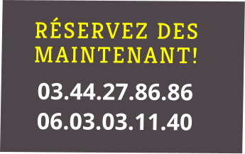 RÉSERVEZ DES MAINTENANT!  03.44.27.86.86 06.03.03.11.40